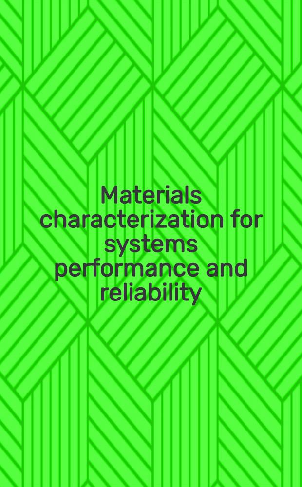Materials characterization for systems performance and reliability