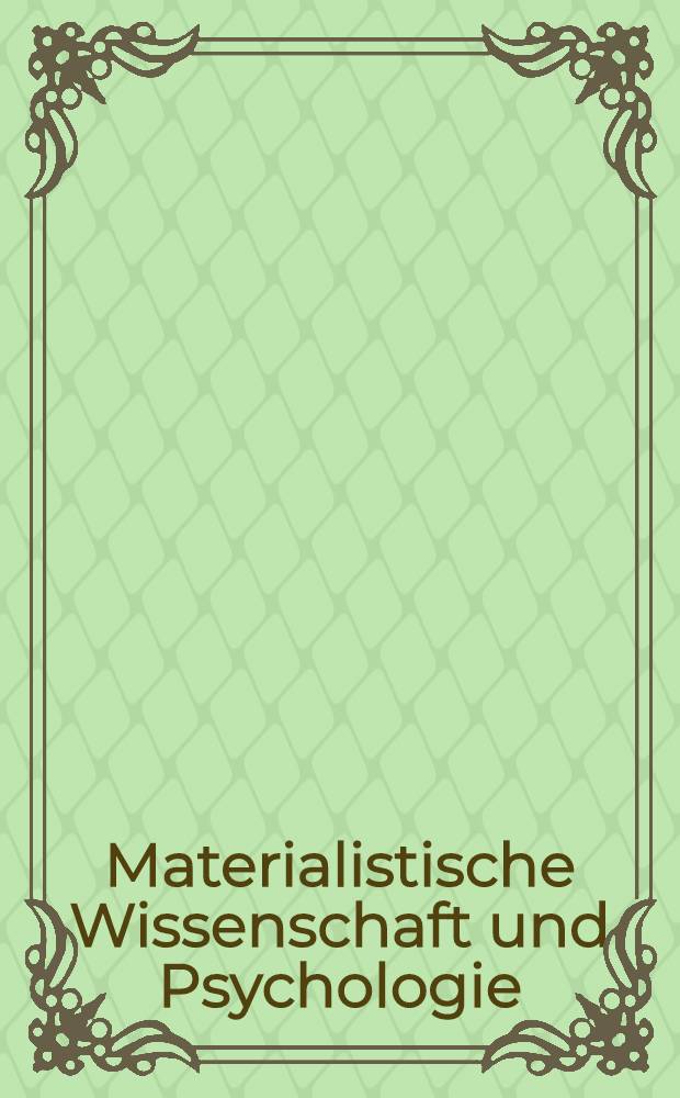 Materialistische Wissenschaft und Psychologie : Erkenntnis- und wissenschaftstheoretische Grundlagen der materialistischen Psychologie : Gemeinschaftsarbeit eines Autorenkollektivs am Psychologischen Inst. der Univ. Münster