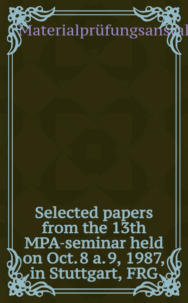 Selected papers from the 13th MPA-seminar held on Oct. 8 a. 9, 1987, in Stuttgart, FRG