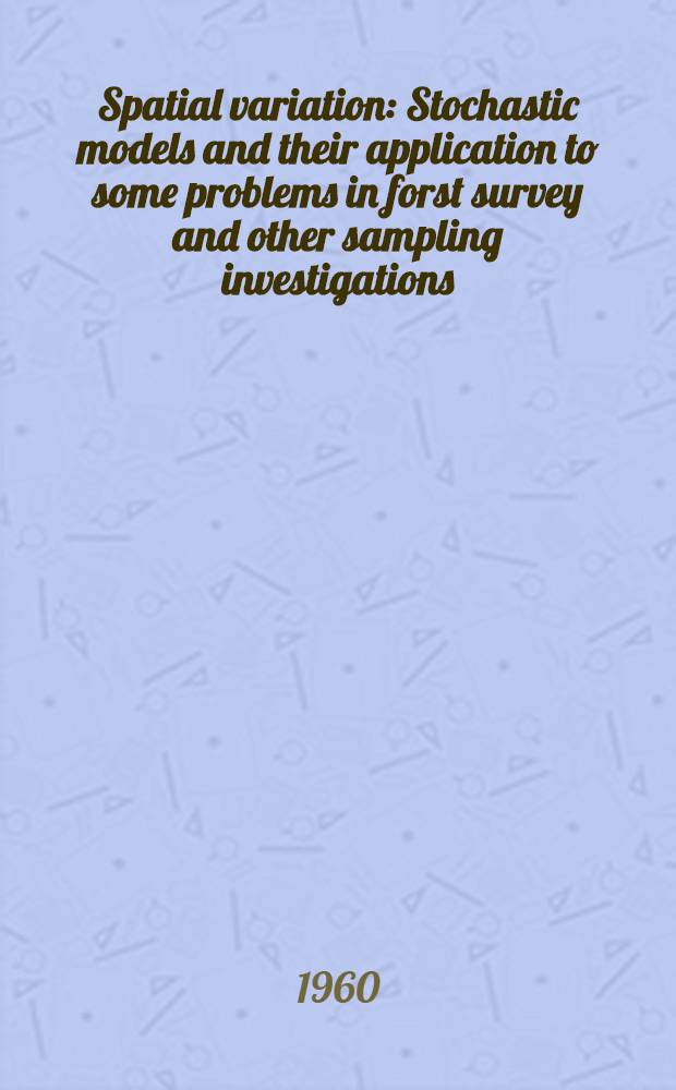 Spatial variation : Stochastic models and their application to some problems in forst survey and other sampling investigations