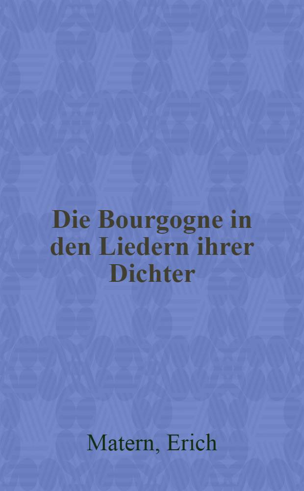 Die Bourgogne in den Liedern ihrer Dichter : Ein Beitrag zur neufranzösischen Lyrik
