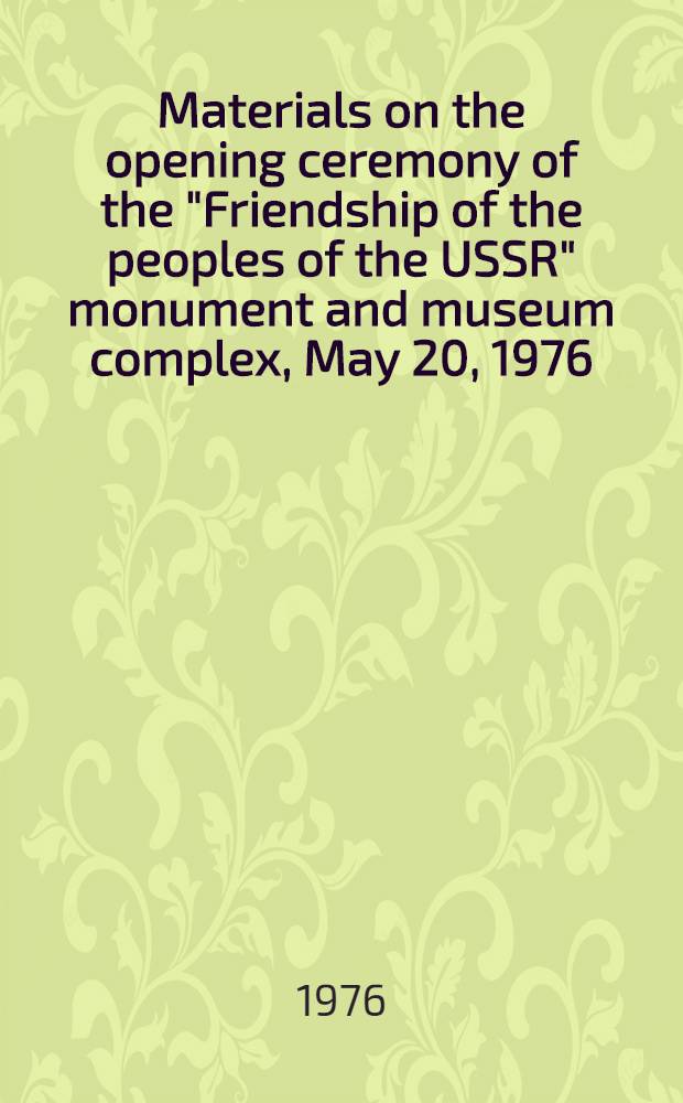Materials on the opening ceremony of the "Friendship of the peoples of the USSR" monument and museum complex, May 20, 1976 = Documents de l'inauguration solennelle à Tachkent de l'ensemble monumental et du musée "Amitié des peuples de l'URSS", le 20 mai 1976 = Materiales de la solemne inauguración del complejo monumental arquitectónico con el museo de la "Amistad de los pueblos de la URSS", 20 de mayo de 1976