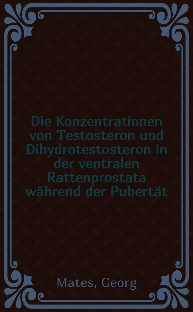 Die Konzentrationen von Testosteron und Dihydrotestosteron in der ventralen Rattenprostata während der Pubertät : Inaug.-Diss