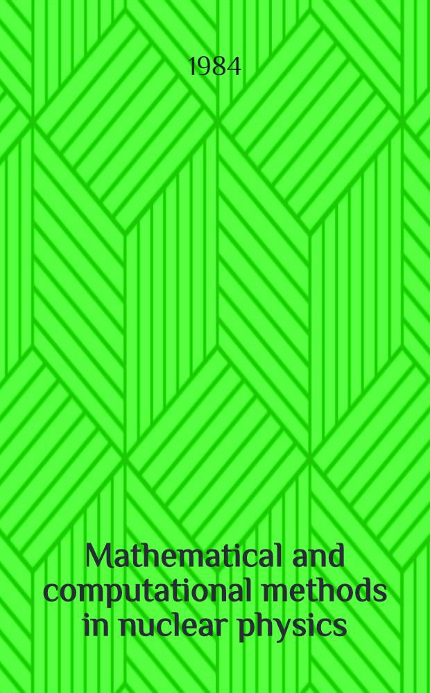 Mathematical and computational methods in nuclear physics : Proc. of the Sixth Granada workshop held in Granada, Spain, Oct. 3-8, 1983