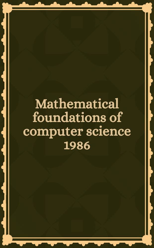 Mathematical foundations of computer science 1986 : Proc. of the 12th Symp., Bratislava, Czechoslovakia, Aug. 25-29, 1986