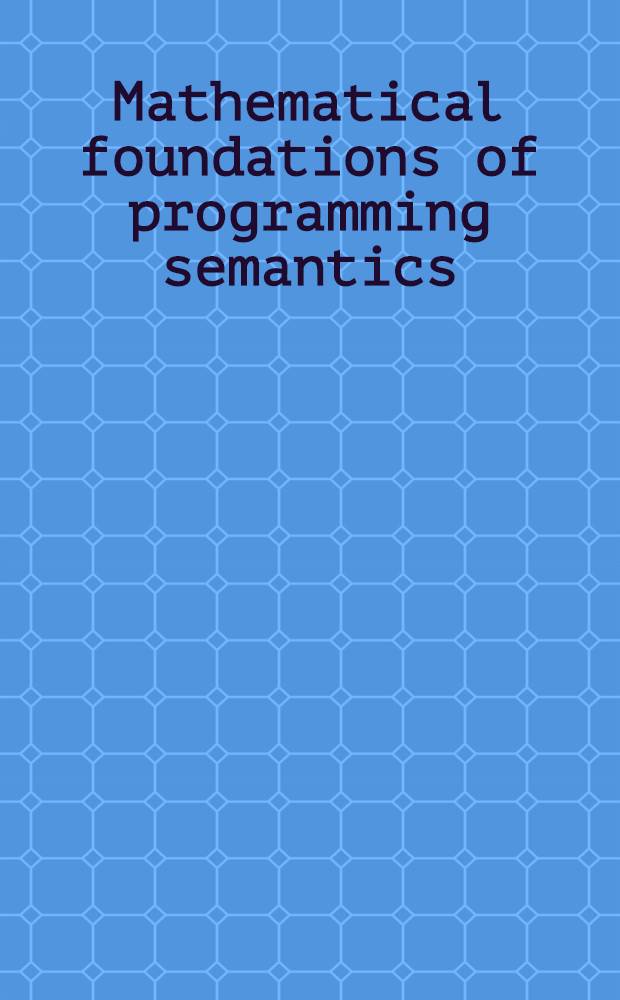 Mathematical foundations of programming semantics : Intern. conf., Manhattan, Kansas, Apr. 11-12, 1985 : Proceedings