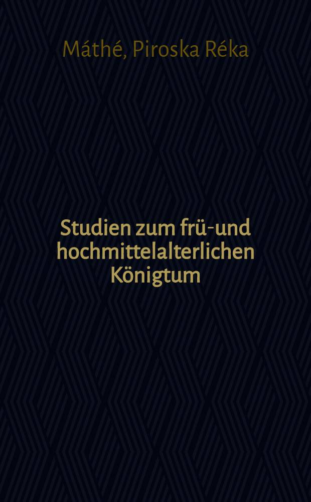 Studien zum früh- und hochmittelalterlichen Königtum : Eine problemgeschichtliche Untersuchung über Königtum, Adel und Herrscherethik : Inaug.-Diss