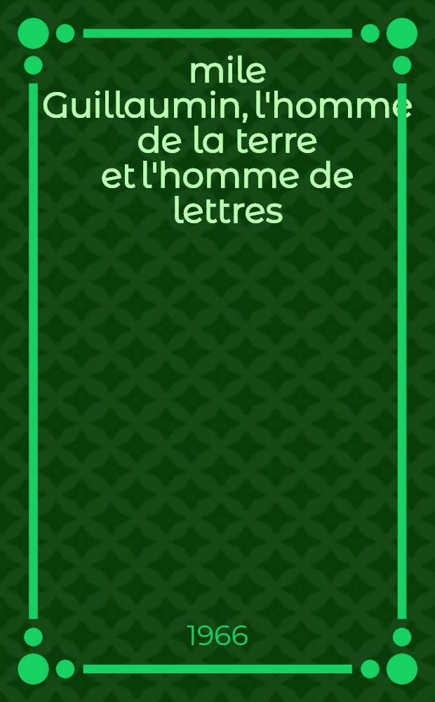 Émile Guillaumin, l'homme de la terre et l'homme de lettres : Thèse principale ..