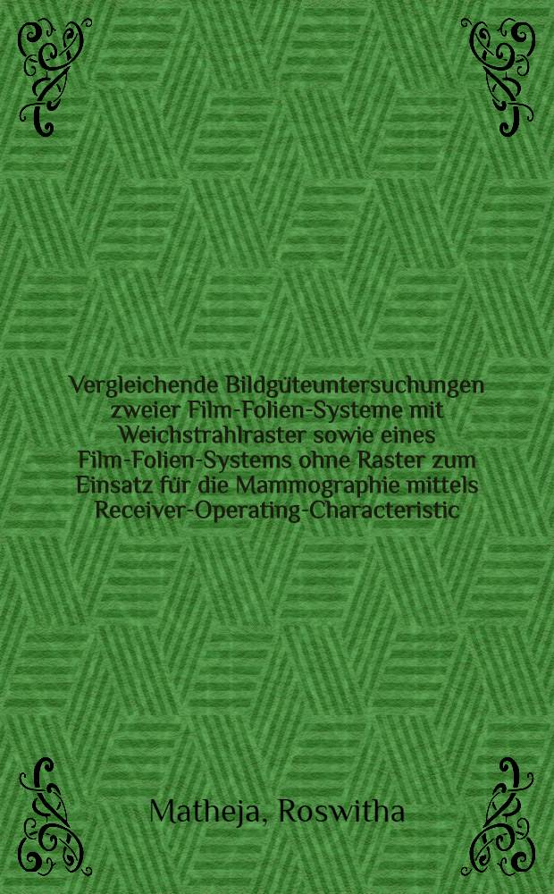 Vergleichende Bildgüteuntersuchungen zweier Film-Folien-Systeme mit Weichstrahlraster sowie eines Film-Folien-Systems ohne Raster zum Einsatz für die Mammographie mittels Receiver-Operating-Characteristic (ROC)-Analyse : Inaug.-Diss