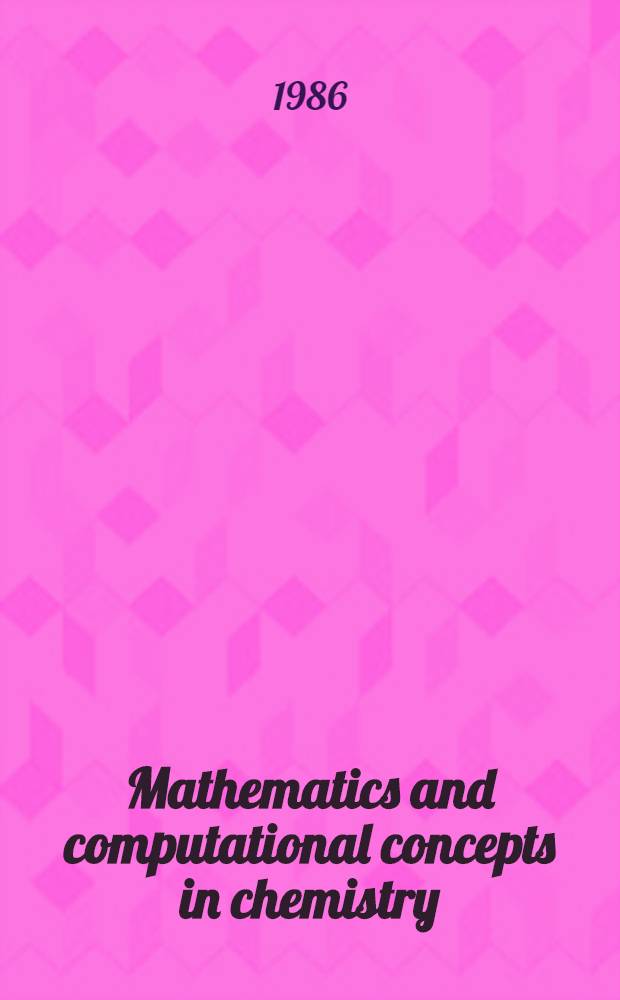 Mathematics and computational concepts in chemistry : Based on the invited a. spec. lectures presented at the Intern. symp. on applications of math. concepts to chemistry, Dubrovnik, Croatia, Sept. 2-5, 1985