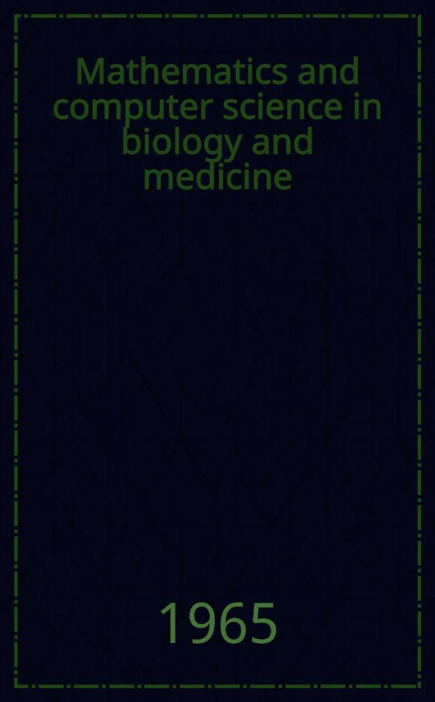 Mathematics and computer science in biology and medicine : Proceedings of conference held by Medical research council in assoc. with the Health departments: Oxford, July 1964
