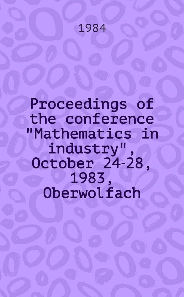 Proceedings of the conference "Mathematics in industry", October 24-28, 1983, Oberwolfach