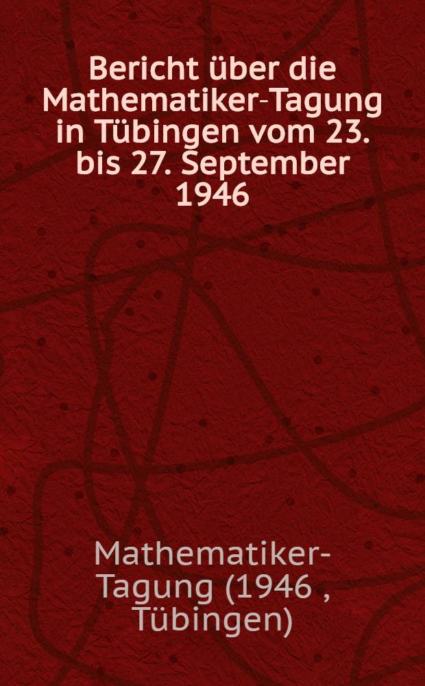 Bericht über die Mathematiker-Tagung in Tübingen vom 23. bis 27. September 1946