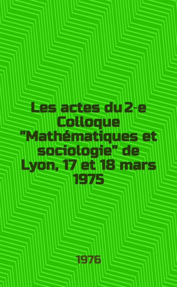 Les actes du 2-e Colloque "Mathématiques et sociologie" de Lyon, 17 et 18 mars 1975