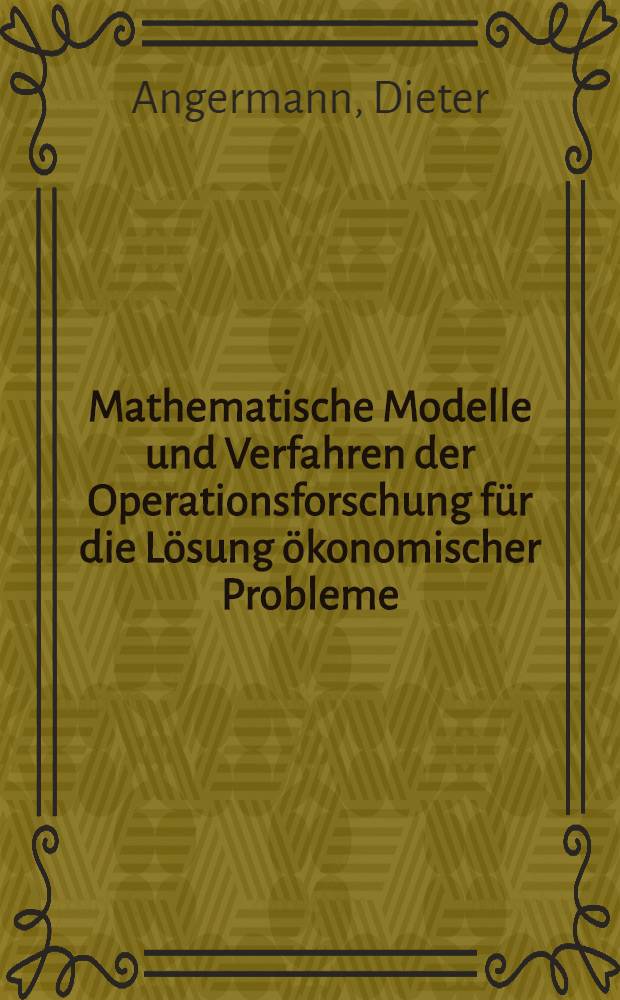 Mathematische Modelle und Verfahren der Operationsforschung für die Lösung ökonomischer Probleme