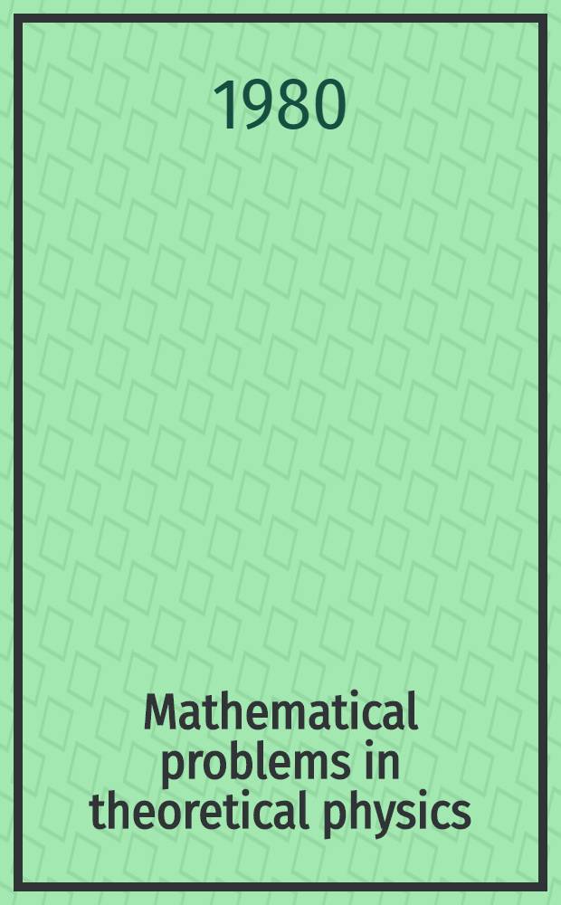 Mathematical problems in theoretical physics : Proc. of the Intern. conf. on math. physics, held in Lausanne, Switzerland, Aug. 20-25, 1979
