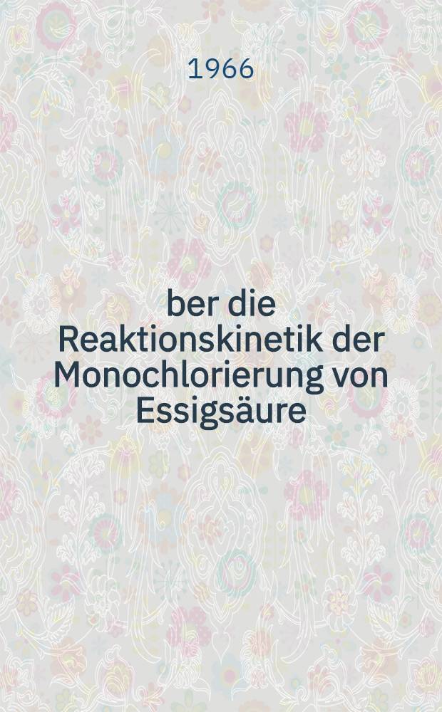 Über die Reaktionskinetik der Monochlorierung von Essigsäure : Abhandl. ... der Eidgenössischen techn. Hochschule Zürich