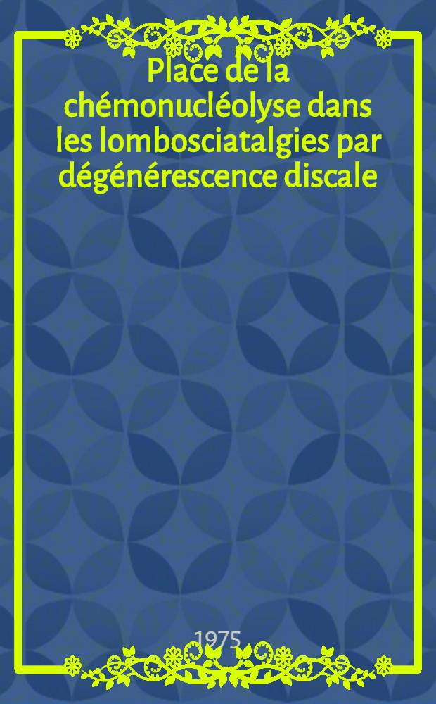Place de la chémonucléolyse dans les lombosciatalgies par dégénérescence discale : À propos de 100 cas : Thèse ..