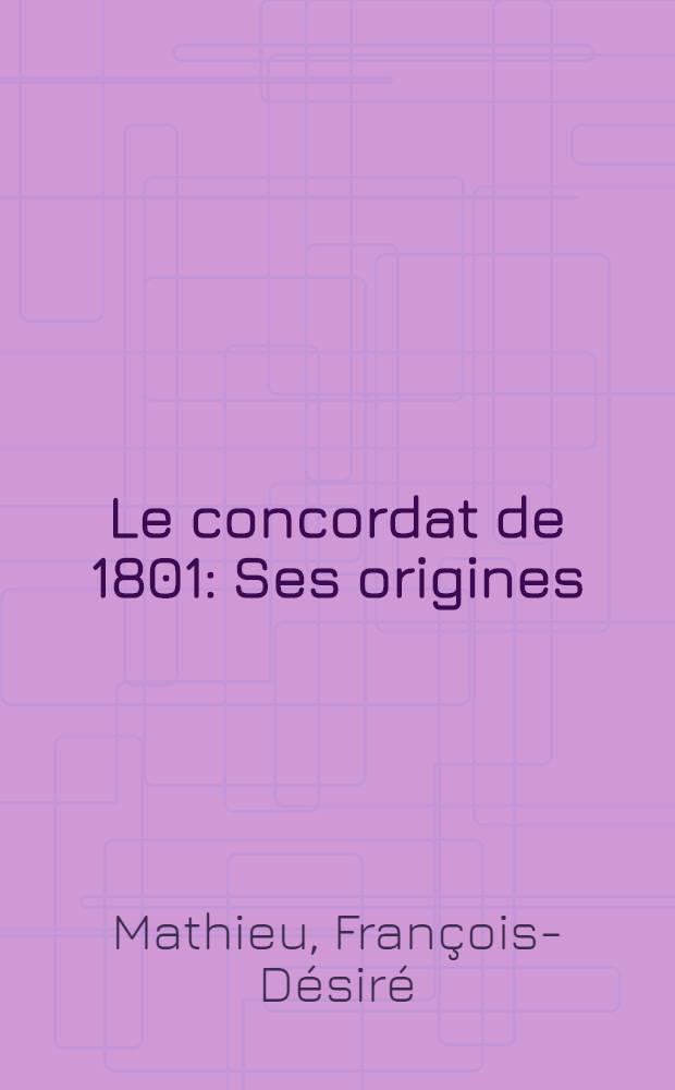 Le concordat de 1801 : Ses origines : Son histoire : D'après des documents inédits