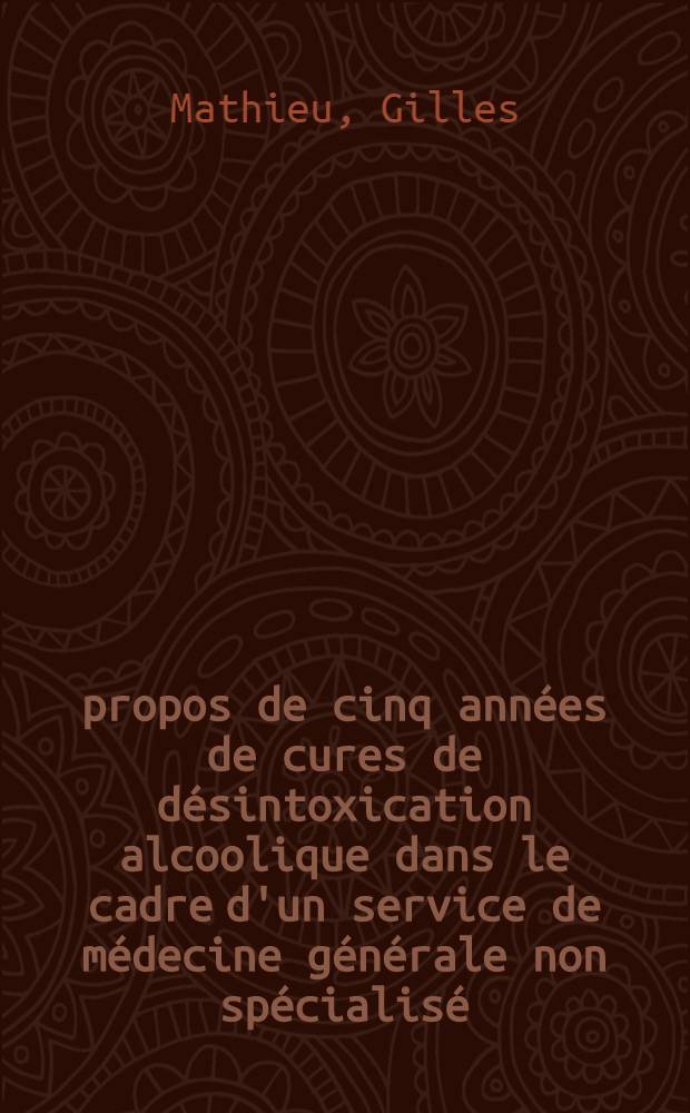 À propos de cinq années de cures de désintoxication alcoolique dans le cadre d'un service de médecine générale non spécialisé : Étude portant sur 80 cas : Thèse ..