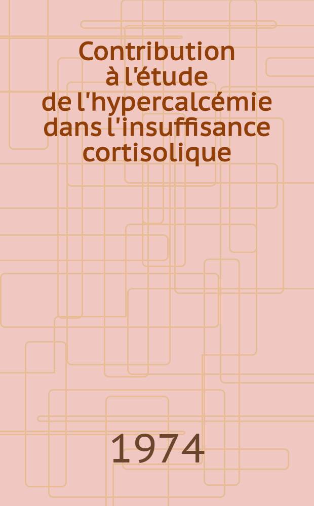 Contribution à l'étude de l'hypercalcémie dans l'insuffisance cortisolique : Thèse ..