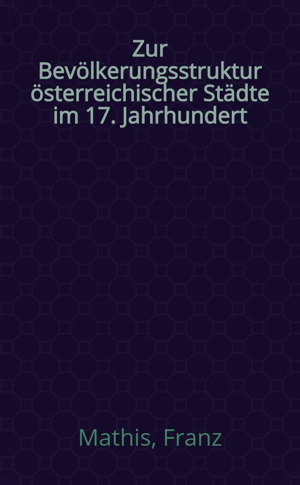 Zur Bevölkerungsstruktur österreichischer Städte im 17. Jahrhundert