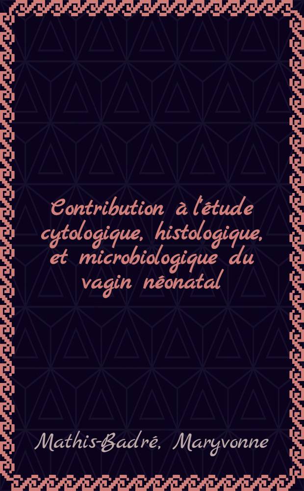Contribution à l'étude cytologique, histologique, et microbiologique du vagin néonatal : Thèse ..