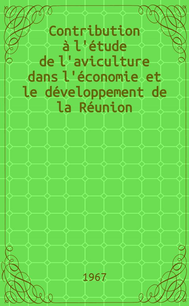 Contribution à l'étude de l'aviculture dans l'économie et le développement de la Réunion : Thèse ..