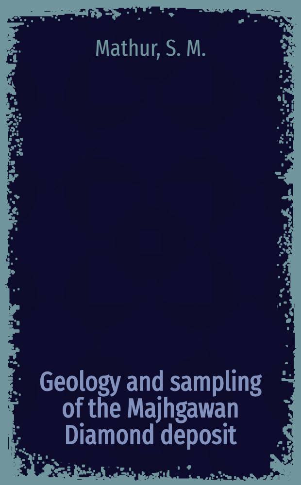 Geology and sampling of the Majhgawan Diamond deposit : Panna district, Madhya Pradesh