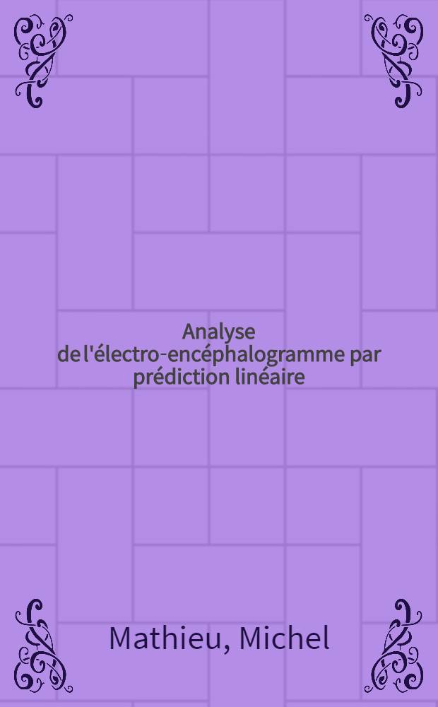 Analyse de l'électro-encéphalogramme par prédiction linéaire : Thèse