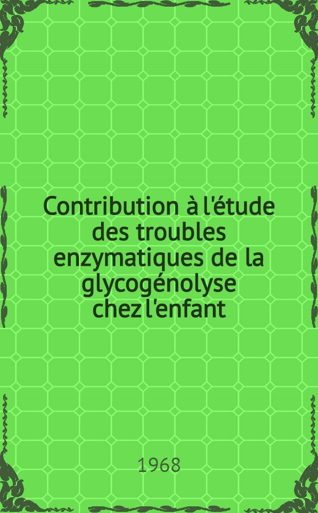 Contribution à l'étude des troubles enzymatiques de la glycogénolyse chez l'enfant : Influence de quelques oses alimentaire et de leurs esters phosphorylés : Thèse ..