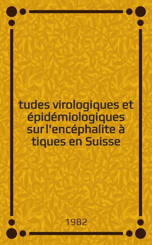 Études virologiques et épidémiologiques sur l'encéphalite à tiques en Suisse : Thèse