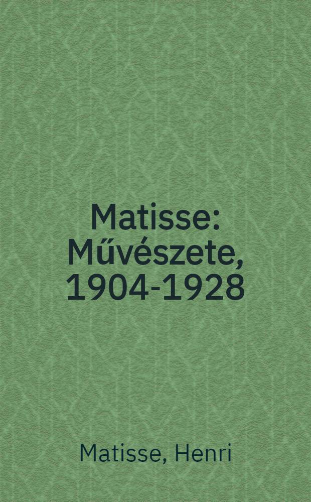 Matisse : Művészete, 1904-1928 : Album