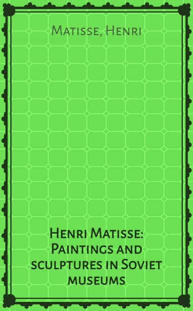 Henri Matisse : Paintings and sculptures in Soviet museums : An album