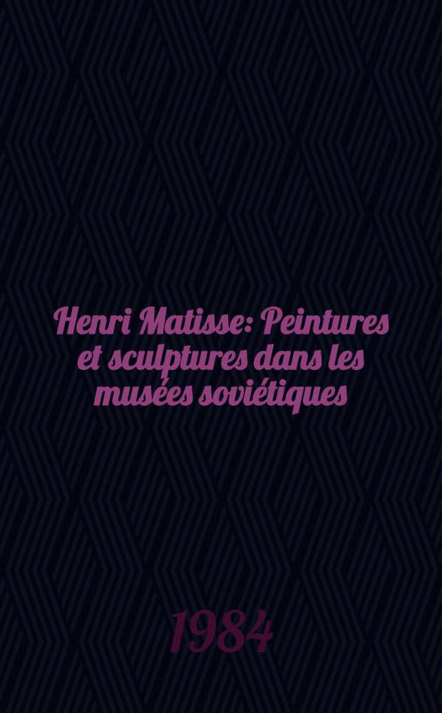 Henri Matisse : Peintures et sculptures dans les musées soviétiques : Album