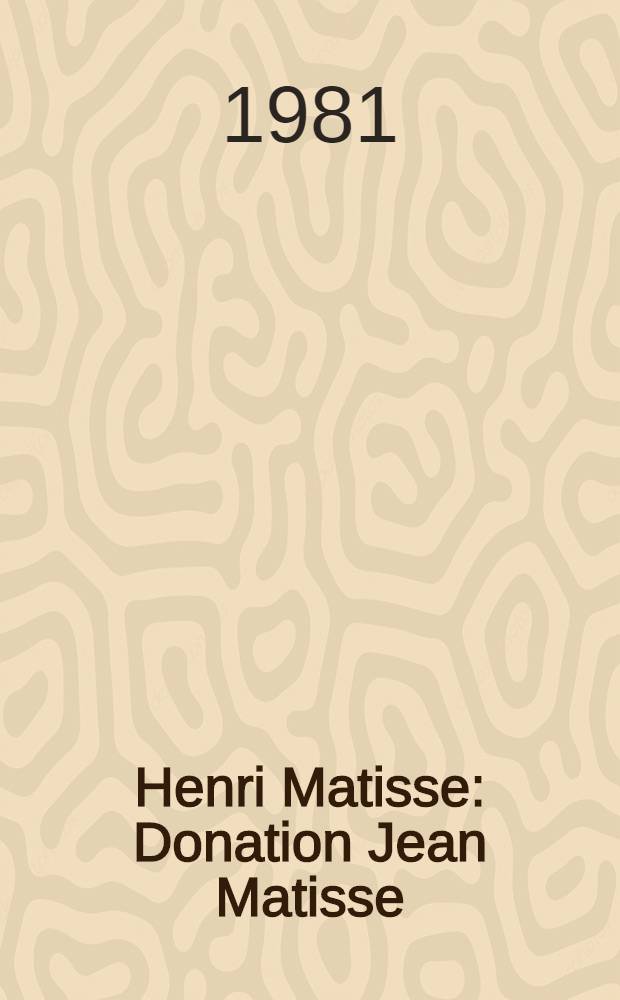 Henri Matisse : Donation Jean Matisse : Catalogue de l'Expos., Galerie Mansart, 18 mars - 21 juin, 1981