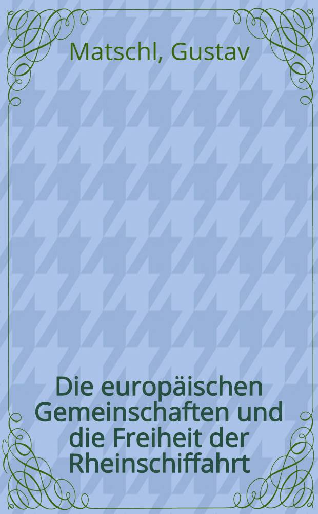 Die europäischen Gemeinschaften und die Freiheit der Rheinschiffahrt : Inaug.-Diss. ... einer ... Rechtswissenschaftlichen Fakultät der Univ. zu Köln
