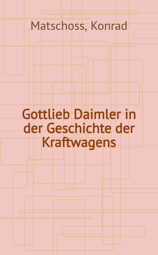 Gottlieb Daimler in der Geschichte der Kraftwagens : Zur 100 Wiederkehr seines Geburtstages am 17 März 1934