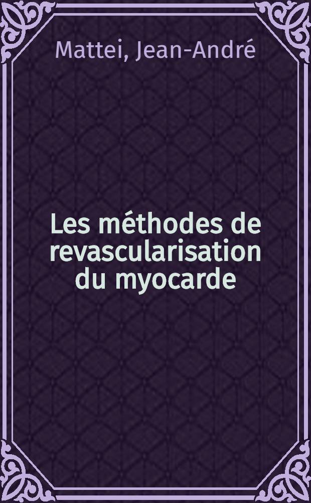 Les m&eacute;thodes de revascularisation du myocarde : Th&egrave;se pour le doctorat en m&eacute;d. (dipl&ocirc;me d'&Eacute;tat)