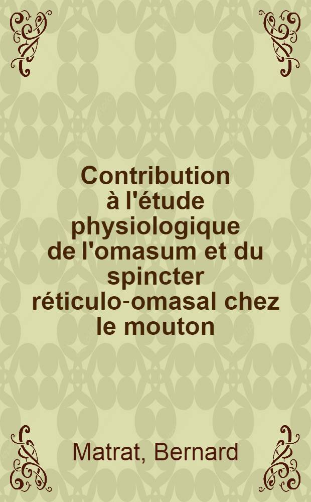 Contribution à l'étude physiologique de l'omasum et du spincter réticulo-omasal chez le mouton : Thèse