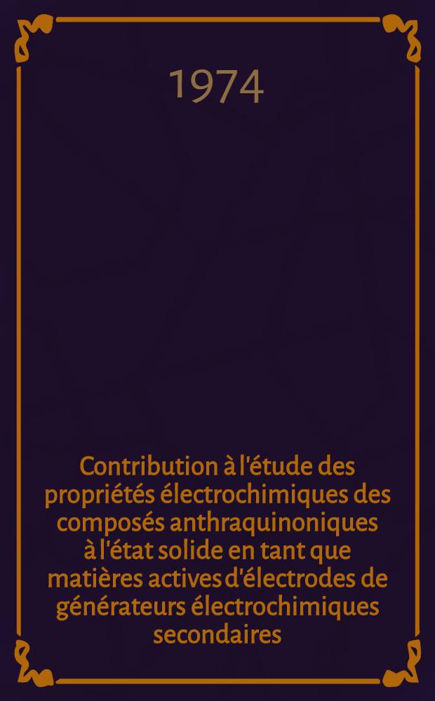 Contribution à l'étude des propriétés électrochimiques des composés anthraquinoniques à l'état solide en tant que matières actives d'électrodes de générateurs électrochimiques secondaires : Thèse ... prés. à l'Univ. Paris VI