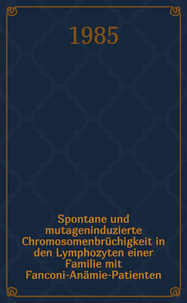 Spontane und mutageninduzierte Chromosomenbrüchigkeit in den Lymphozyten einer Familie mit Fanconi-Anämie-Patienten : Inaug.-Diss
