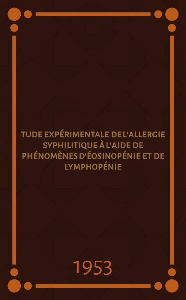 Étude expérimentale de l'allergie syphilitique à l'aide de phénomènes d'éosinopénie et de lymphopénie : Thèse ..