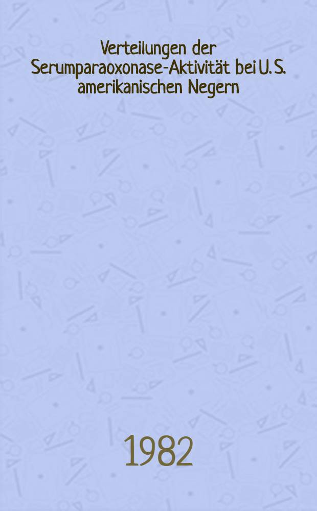 Verteilungen der Serumparaoxonase-Aktivit&auml;t bei U. S. amerikanischen Negern (EC 3.1.1.2) : Inaug.-Diss