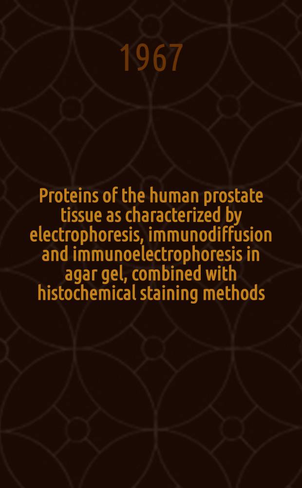 Proteins of the human prostate tissue as characterized by electrophoresis, immunodiffusion and immunoelectrophoresis in agar gel, combined with histochemical staining methods