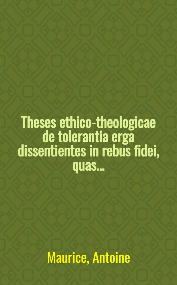 Theses ethico-theologicae de tolerantia erga dissentientes in rebus fidei, quas ...