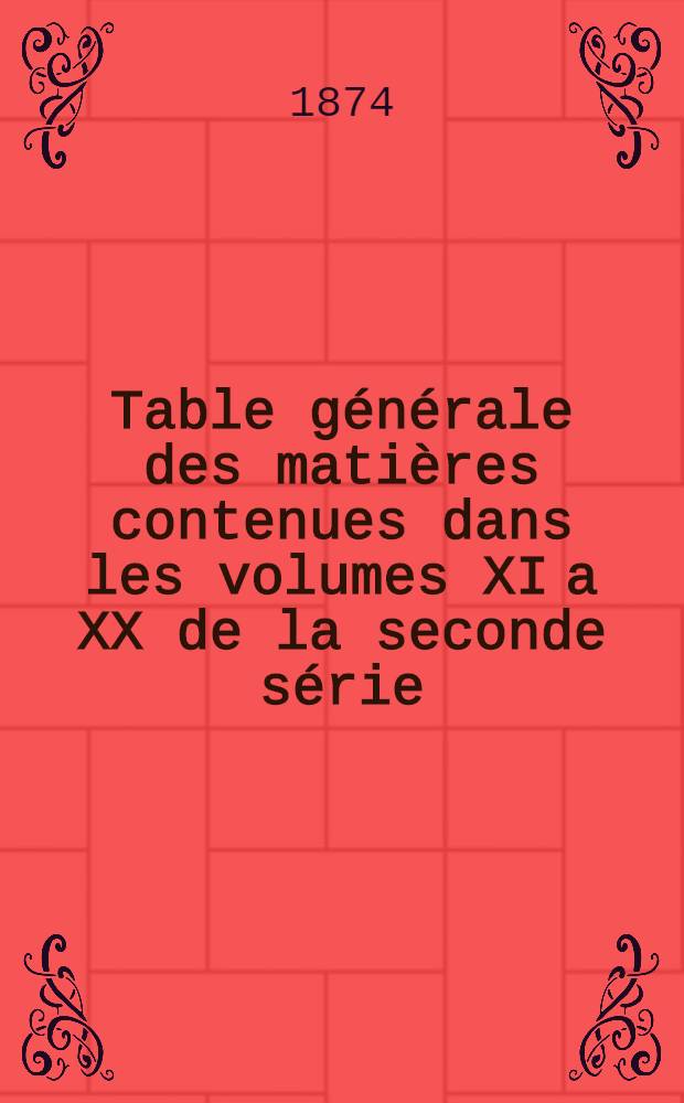 Table générale des matières contenues dans les volumes XI a XX de la seconde série (1864 à 1873 inclusivement)du Bulletin de la Société d'encouragement pour l'industrie nationale comprenant les noms des auteurs mentionnés dans l'ouvrage et suivie de la table générale des planches gravées et des dessins sur bois