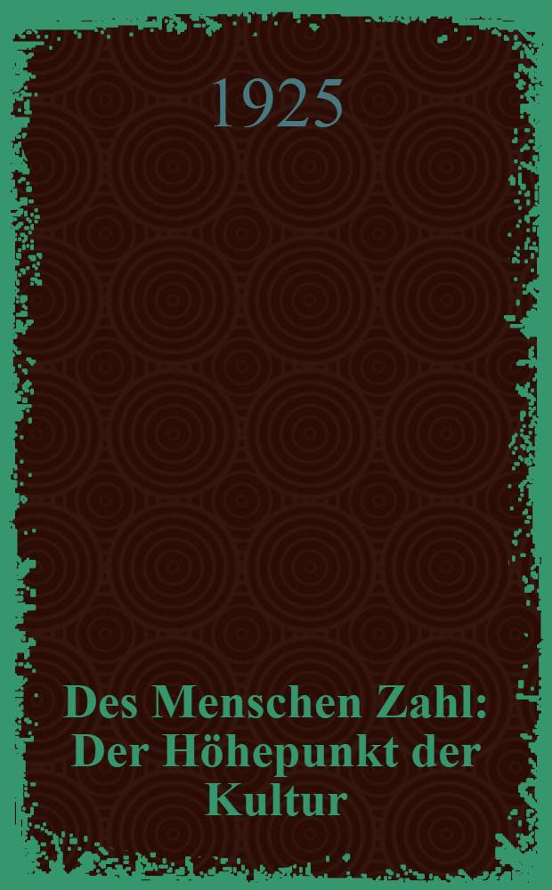 Des Menschen Zahl : Der Höhepunkt der Kultur