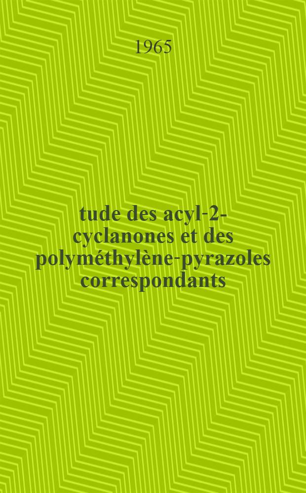 Étude des acyl-2-cyclanones et des polyméthylène-pyrazoles correspondants : Thèse ..