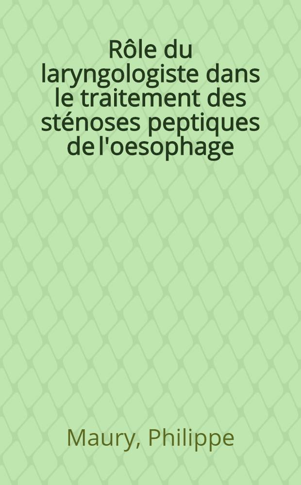 Rôle du laryngologiste dans le traitement des sténoses peptiques de l'oesophage : Thèse ..